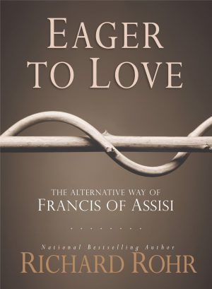 Eager to Love: The Alternative Way of Francis of Assisi Rohr O.F.M., Richard