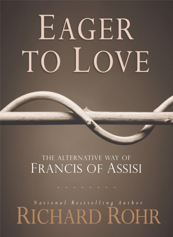 Eager to Love: The Alternative Way of Francis of Assisi Rohr O.F.M., Richard