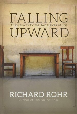 Falling Upward: A Spirituality for the Two Halves of Life Rohr, Richard