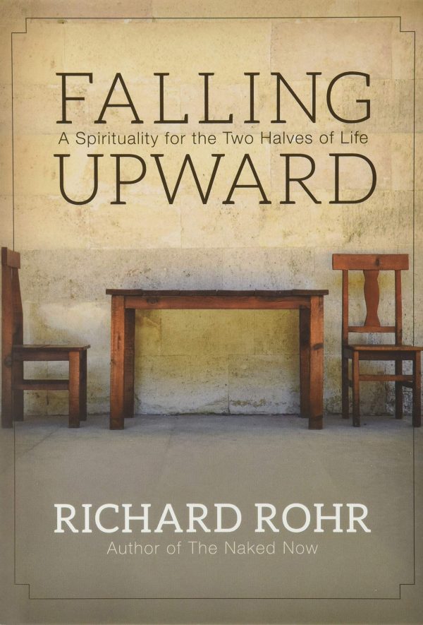 Falling Upward: A Spirituality for the Two Halves of Life Rohr, Richard