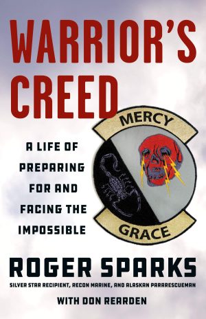 Warrior's Creed: A Life of Preparing for and Facing the Impossible Sparks, Roger and Rearden, Don