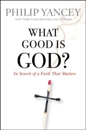 What Good Is God?: In Search of a Faith That Matters Yancey, Philip