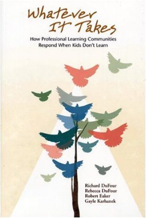 By Richard DuFour - Whatever It Takes: How Professional Learning Communities Respond When Kids Don't Learn (5/31/04) [Paperback] unknown author