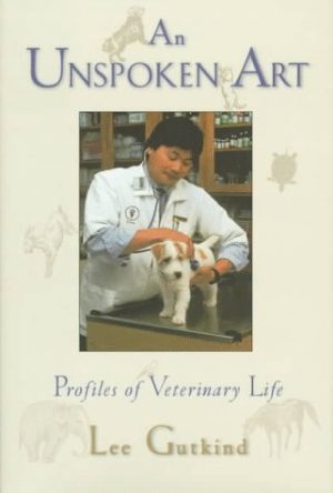 An Unspoken Art: Profiles of Veterinary Life (1st Edition) Gutkind, Lee