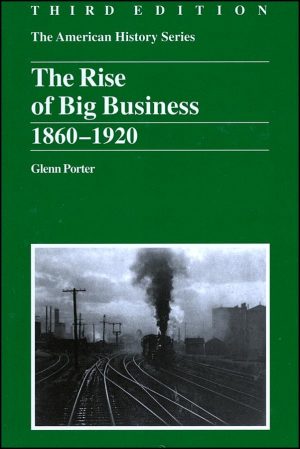 The Rise of Big Business, 1860-1920 (The American History Series) Porter, Glenn