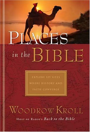 Places in the Bible: Explore 125 Destinations Where History And Faith Unite Kroll, Woodrow