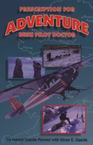 Prescription for Adventure: Bush Pilot Doctor Gaede-Penner, Naomi