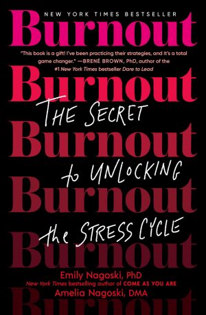 Burnout: The Secret to Unlocking the Stress Cycle [Hardcover] Nagoski PhD, Emily and Nagoski DMA, Amelia
