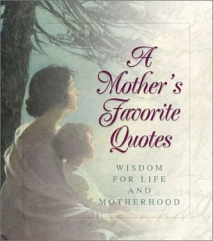 A Mother's Favorite Quotes--Wisdom for Life and Motherhood [Hardcover] Barbour Books Staff