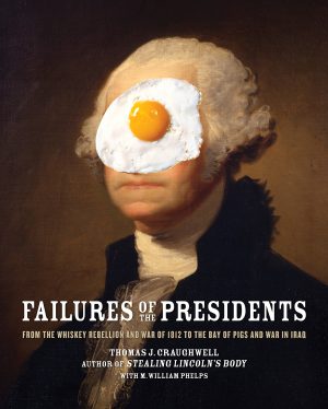 Failures of the Presidents: From the Whiskey Rebellion and War of 1812 to the Bay of Pigs and War in Iraq Craughwell, Thomas J. and Phelps, M. William