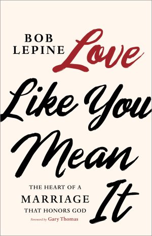 Love Like You Mean It: The Heart of a Marriage that Honors God [Paperback] Lepine, Bob