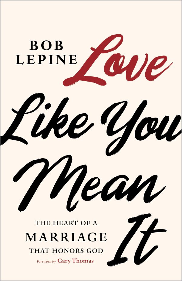 Love Like You Mean It: The Heart of a Marriage that Honors God [Paperback] Lepine, Bob