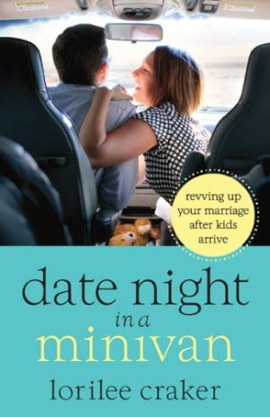Date Night in a Minivan: Revving Up Your Marriage after Kids Arrive Craker, Lorilee