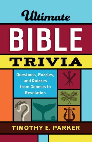 Ultimate Bible Trivia: Questions, Puzzles, and Quizzes from Genesis to Revelation [Paperback] Timothy E. Parker