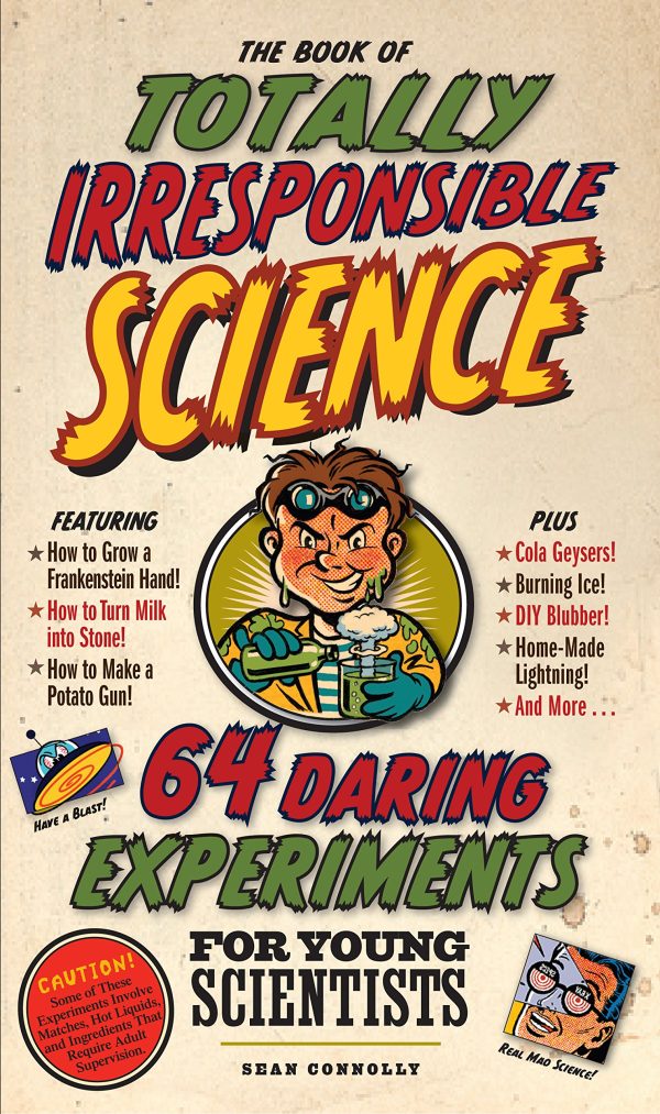 The Book of Totally Irresponsible Science: 64 Daring Experiments for Young Scientists [Hardcover] Connolly, Sean
