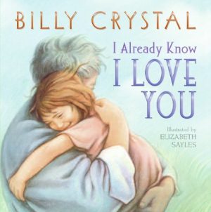 I Already Know I Love You [Hardcover] Elizabeth Sayles Elizabeth (ILT) Sayles Billy Crystal