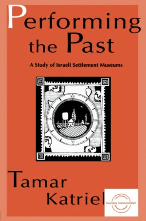 Performing the Past: A Study of Israeli Settlement Museums (Everyday Communication Series) [Paperback] Katriel, Tamar