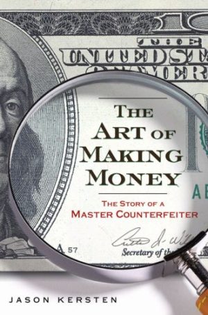 The Art of Making Money: The Story of a Master Counterfeiter Kersten, Jason