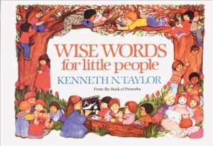 Wise Words for Little People Taylor, Kenneth N. and Shoemaker, Kathryn E.