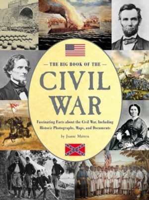 The Big Book of the Civil War: Fascinating Facts about the Civil War, Including Historic Photographs, Maps, and Documents Mattern, Joanne