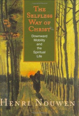 The Selfless Way of Christ: Downward Mobility and the Spiritual Life Nouwen, Henri J. M. and Gogh, Vincent Van