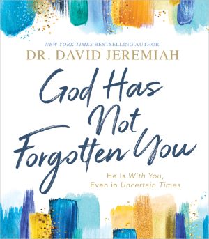 God Has Not Forgotten You: He Is with You, Even in Uncertain Times [Hardcover] Jeremiah, Dr. David