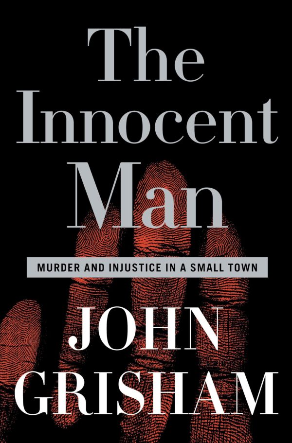 The Innocent Man: Murder and Injustice in a Small Town [Hardcover] Grisham, John