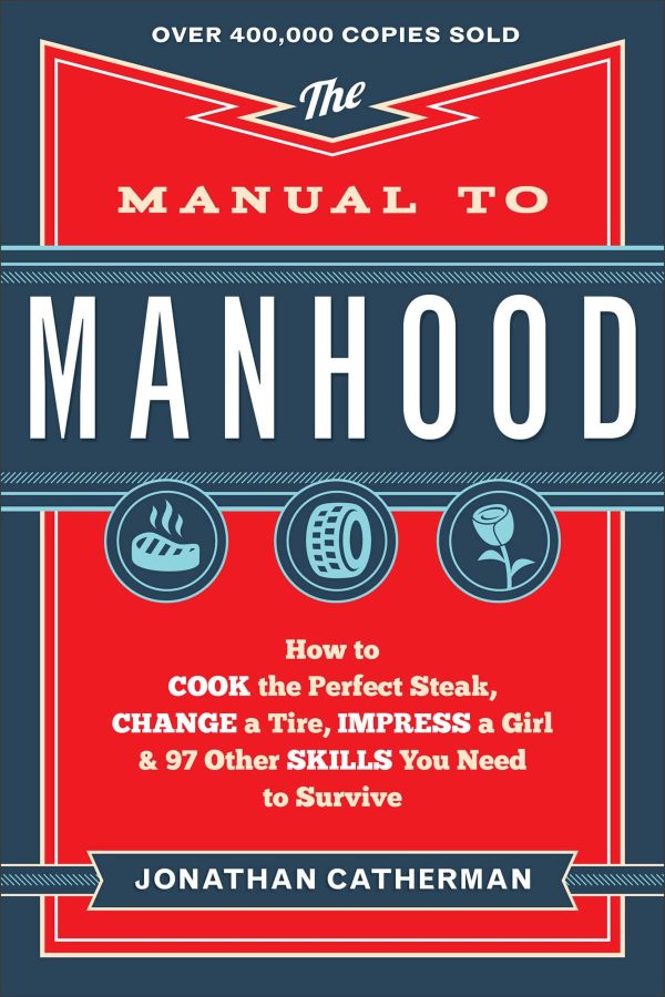 The Manual to Manhood: How to Cook the Perfect Steak, Change a Tire, Impress a Girl & 97 Other Skills You Need to Survive [Paperback] Jonathan Catherman