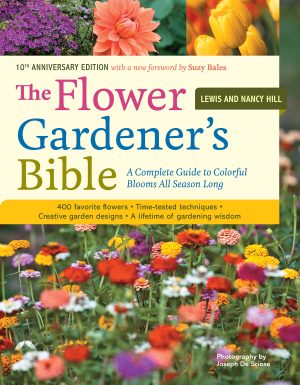 The Flower Gardener's Bible: A Complete Guide to Colorful Blooms All Season Long: 400 Favorite Flowers, Time-Tested Techniques, Creative Garden Designs, and a Lifetime of Gardening Wisdom [Paperback] Hill, Lewis; Hill, Nancy; De Sciose, Joseph and Bales, Suzy