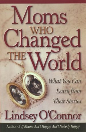 Moms Who Have Changed the World O'Connor, Lindsey