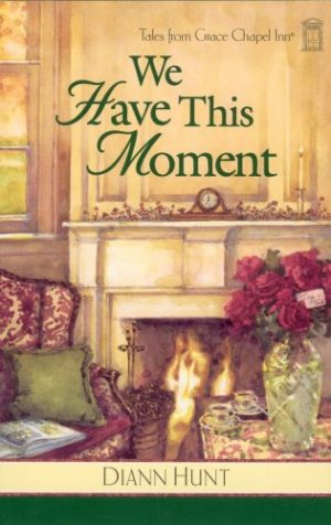 We Have This Moment (Tales from Grace Chapel Inn, Book 6) Diann Hunt