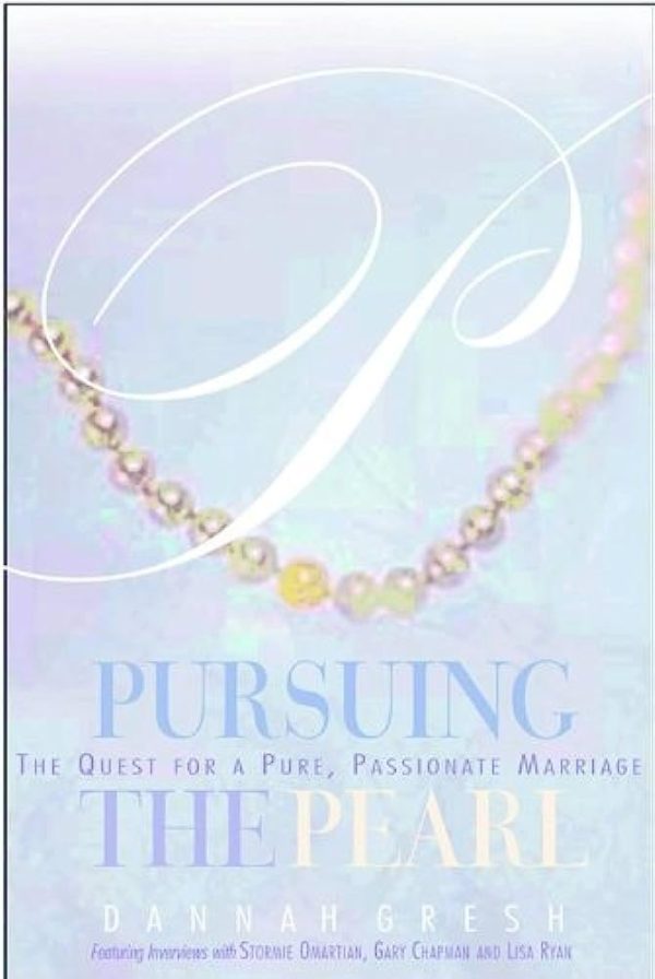 Pursuing the Pearl: The Quest for a Pure, Passionate Marriage Gresh, Dannah K.
