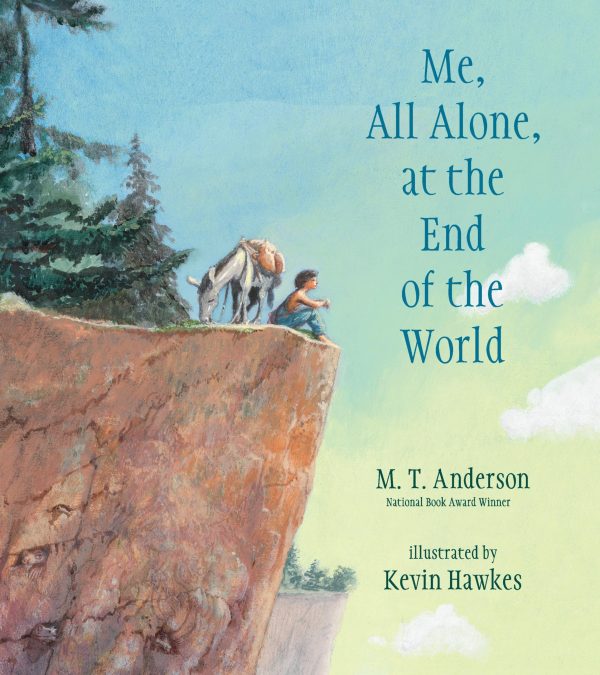 Me, All Alone, at the End of the World [Hardcover] Anderson, M. T. and Hawkes, Kevin