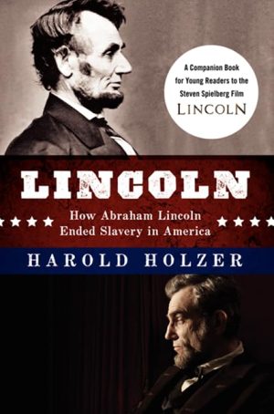 Lincoln: How Abraham Lincoln Ended Slavery in America: A Companion Book for Young Readers to the Steven Spielberg Film [Hardcover] Holzer, Harold