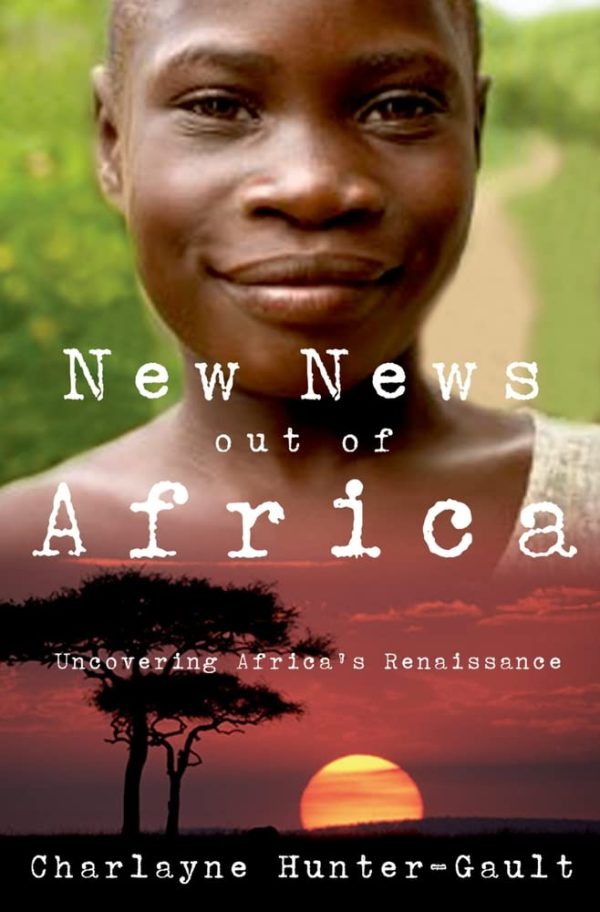New News Out of Africa: Uncovering Africa's Renaissance Hunter-Gault, Charlayne