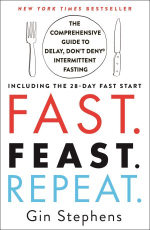 Fast. Feast. Repeat.: The Comprehensive Guide to Delay, Don't Deny® Intermittent Fasting--Including the 28-Day FAST Start [Paperback] Stephens, Gin