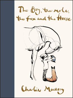 The Boy, the Mole, the Fox and the Horse: Inspiring Conversations on Hope, Love and Personal Growth [Hardcover] Mackesy, Charlie