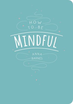 How to Be Mindful Barnes, Anna