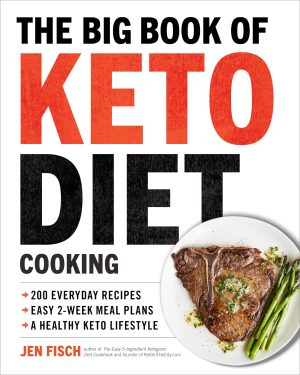 The Big Book of Ketogenic Diet Cooking: 200 Everyday Recipes and Easy 2-Week Meal Plans for a Healthy Keto Lifestyle [Paperback] Fisch, Jen and Smith, Julie