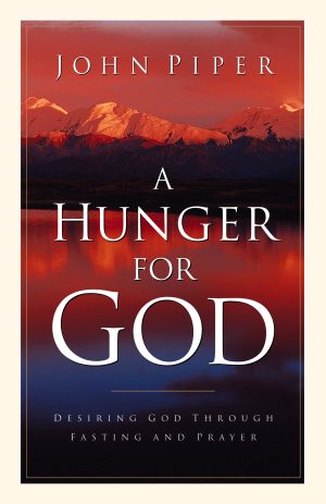 A Hunger for God: Desiring God through Fasting and Prayer Piper, John