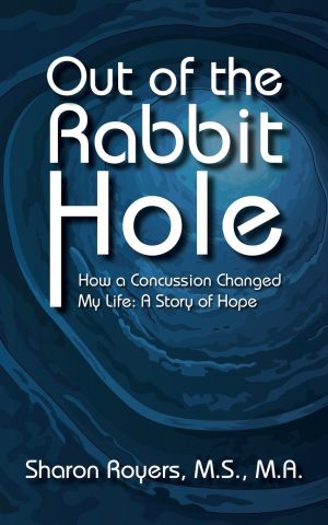 Out of the Rabbit Hole: How a Concussion Changed My Life: A Story of Hope [Paperback] Royers, M.S., M.A., Sharon
