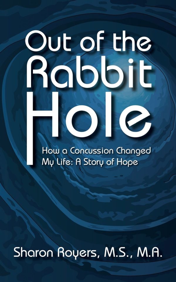 Out of the Rabbit Hole: How a Concussion Changed My Life: A Story of Hope [Paperback] Royers, M.S., M.A., Sharon