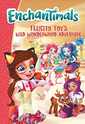 Enchantimals: Felicity Fox's Wild Wonderwood Adventure O'Ryan, Ellie