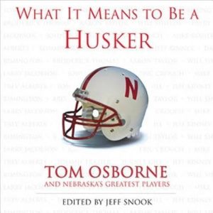 What It Means to Be a Husker: Tom Osborne and Nebraska's Greatest Players Snook, Jeff and Osborne, Tom