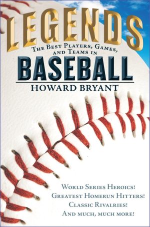 Legends: The Best Players, Games, and Teams in Baseball: World Series Heroics! Greatest Homerun Hitters! Classic Rivalries! And Much, Much More! Bryant, Howard