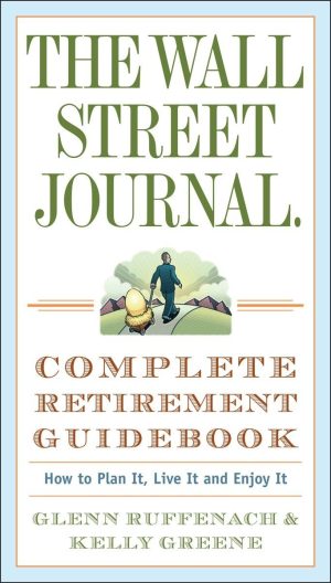 The Wall Street Journal. Complete Retirement Guidebook: How to Plan It, Live It and Enjoy It (Wall Street Journal Guides) [Paperback] Ruffenach, Glenn and Greene, Kelly