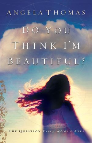 Do You Think I'm Beautiful?: The Question Every Woman Asks [Paperback] Thomas, Angela