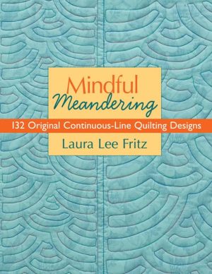 Mindful Meandering: 132 Original Continuous-Line Quilting Designs Fritz, Laura Lee