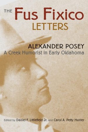 The Fus Fixico Letters: A Creek Humorist in Early Oklahoma [Paperback] Posey, Alexander; Littlefield Jr., Daniel F. and Petty Hunter, Carol A.