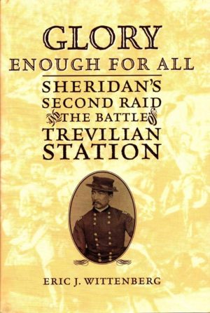 Glory Enough for All: Sheridan's Second Raid and the Battle of Trevilian Station Wittenberg, Eric J. and Rhea, Gordon C.
